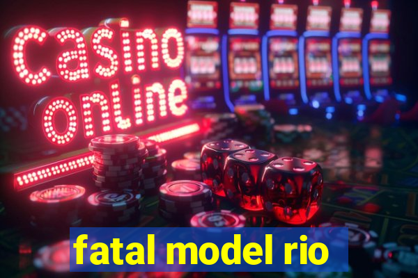 fatal model rio